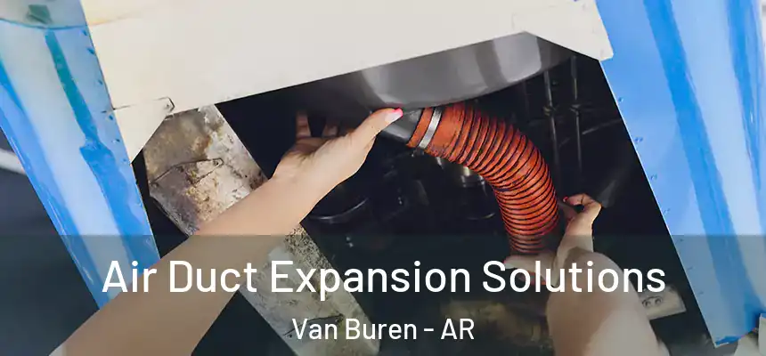 Air Duct Expansion Solutions Van Buren - AR