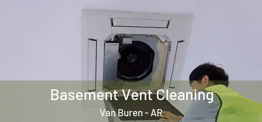  Basement Vent Cleaning Van Buren - AR