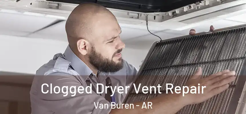 Clogged Dryer Vent Repair Van Buren - AR