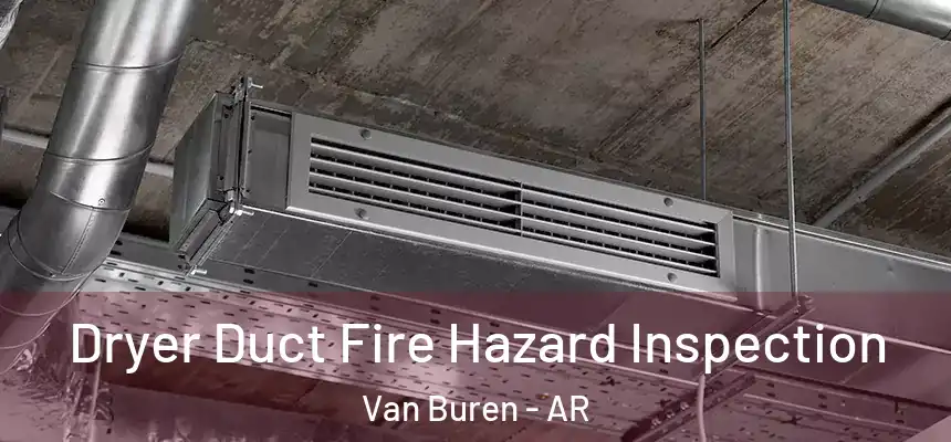  Dryer Duct Fire Hazard Inspection Van Buren - AR
