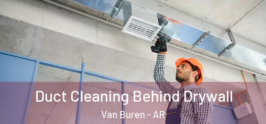 Duct Cleaning Behind Drywall Van Buren - AR