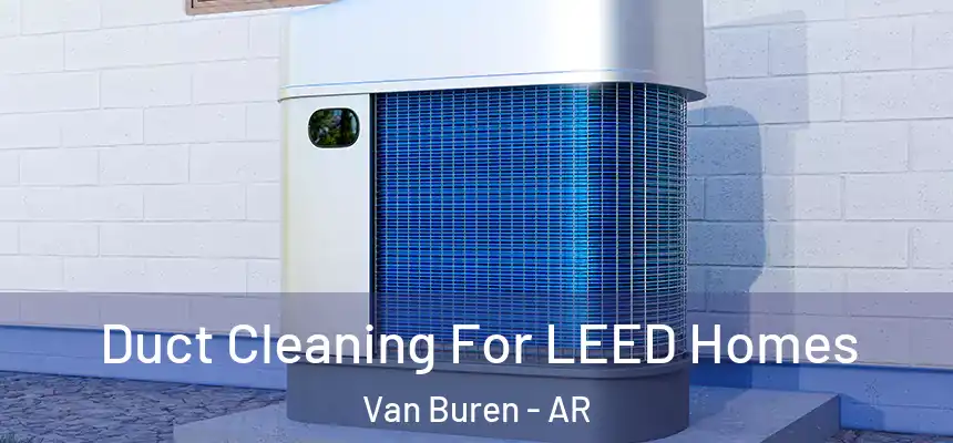  Duct Cleaning For LEED Homes Van Buren - AR
