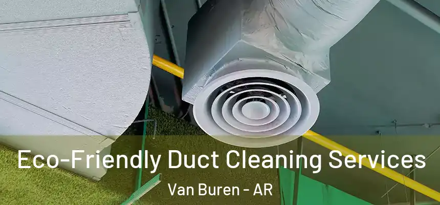  Eco-Friendly Duct Cleaning Services Van Buren - AR