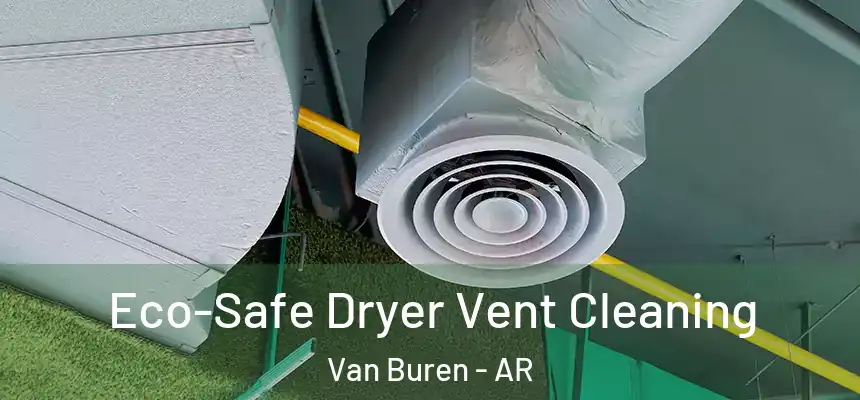  Eco-Safe Dryer Vent Cleaning Van Buren - AR
