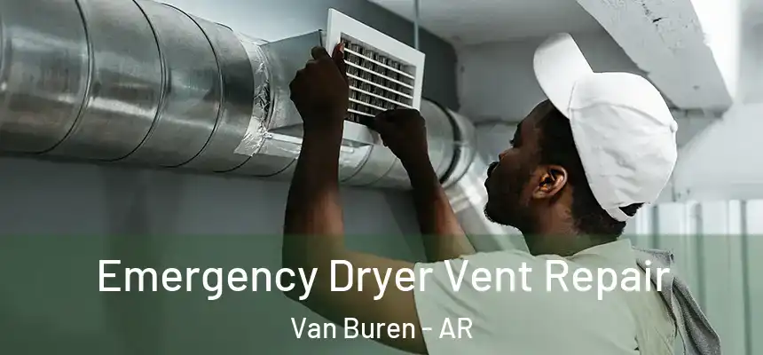 Emergency Dryer Vent Repair Van Buren - AR
