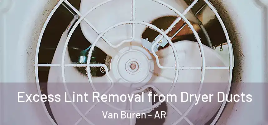Excess Lint Removal from Dryer Ducts Van Buren - AR
