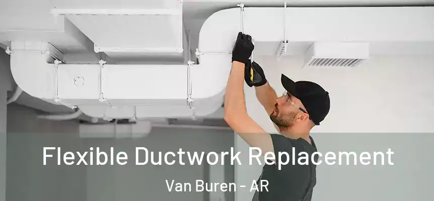 Flexible Ductwork Replacement Van Buren - AR