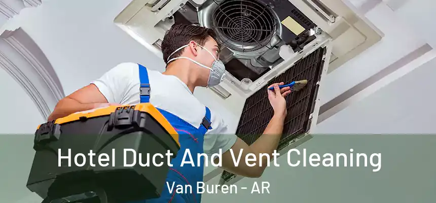 Hotel Duct And Vent Cleaning Van Buren - AR