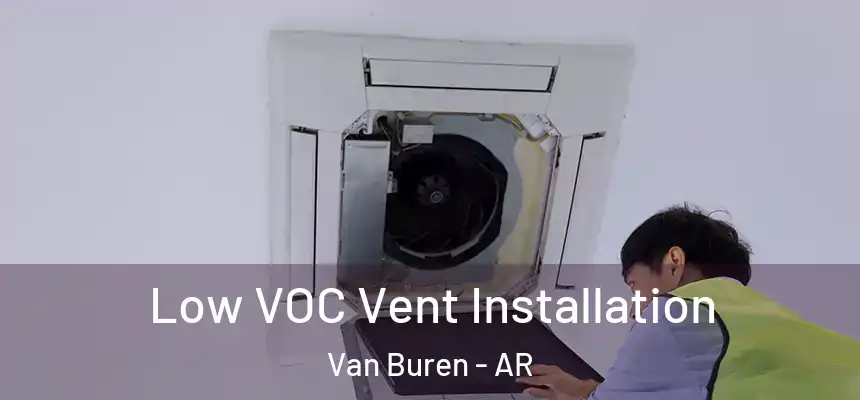  Low VOC Vent Installation Van Buren - AR