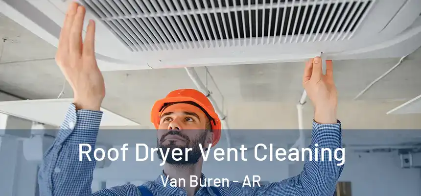 Roof Dryer Vent Cleaning Van Buren - AR
